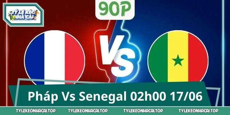 Pháp Vs Senegal 02h00 17/06: Nhận Định Nóng World Cup 2026